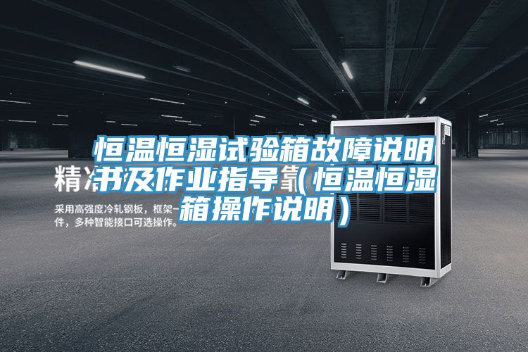 恒溫恒濕試驗箱故障說明書及作業(yè)指導（恒溫恒濕箱操作說明）