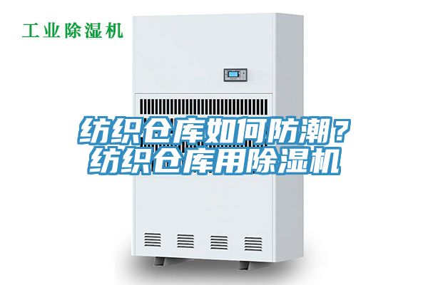 紡織倉庫如何防潮？紡織倉庫用除濕機