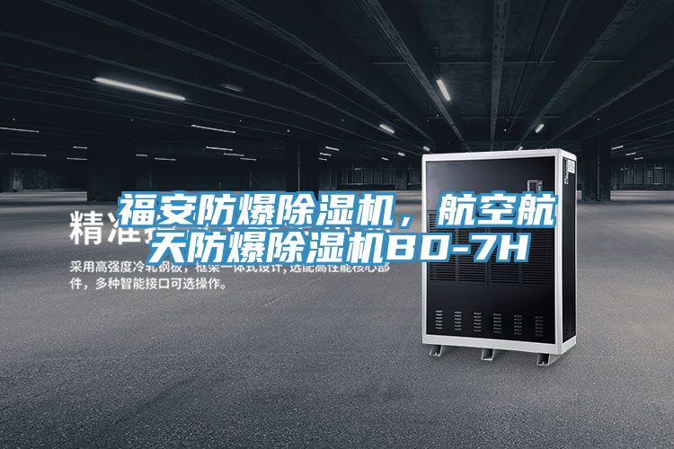福安防爆除濕機，航空航天防爆除濕機BD-7H