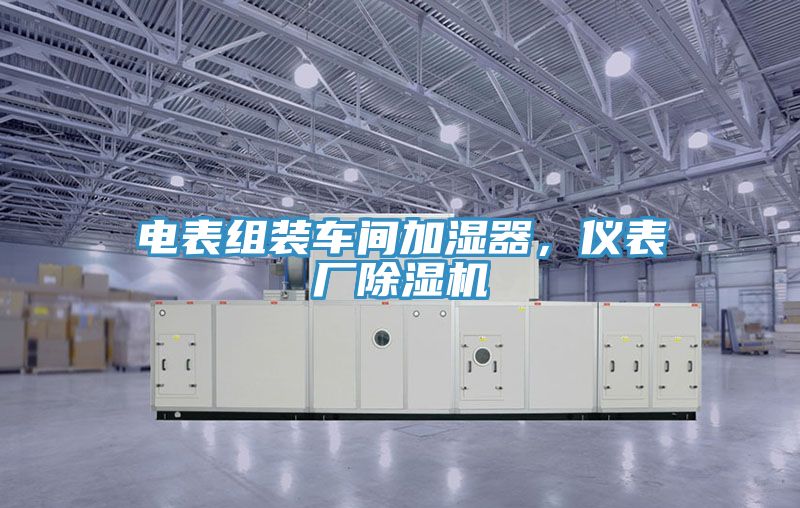 電表組裝車(chē)間加濕器，儀表廠除濕機(jī)