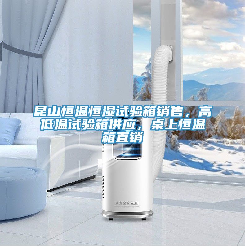 昆山恒溫恒濕試驗(yàn)箱銷售，高低溫試驗(yàn)箱供應(yīng)，桌上恒溫箱直銷