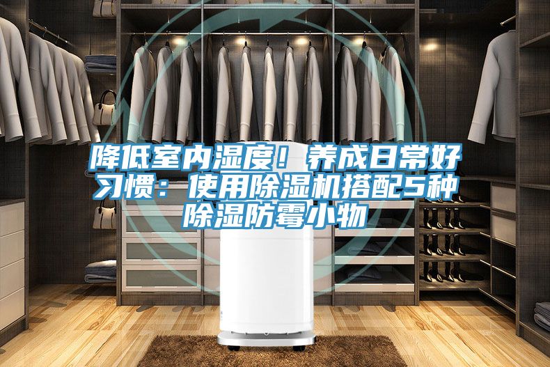 降低室內(nèi)濕度!養(yǎng)成日常好習(xí)慣:使用除濕機(jī)搭配5種除濕防霉小物