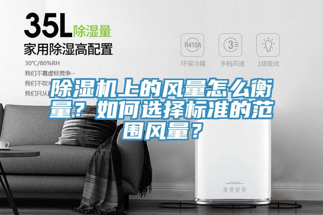 除濕機上的風量怎么衡量?如何選擇標準的范圍風量?