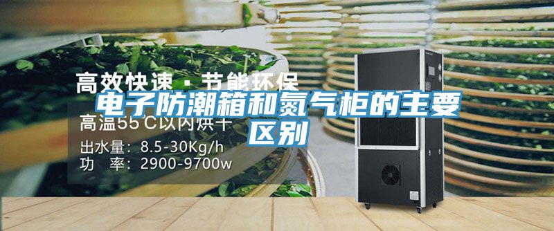 電子防潮箱和氮氣柜的主要區別