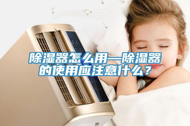 除濕器怎么用—除濕器的使用應注意什么?