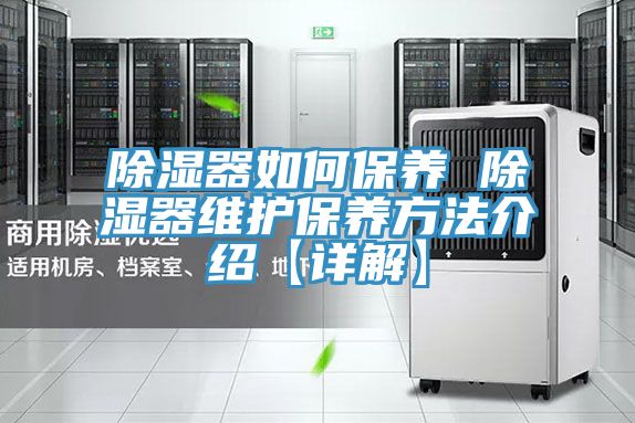 除濕器如何保養(yǎng) 除濕器維護保養(yǎng)方法介紹【詳解】