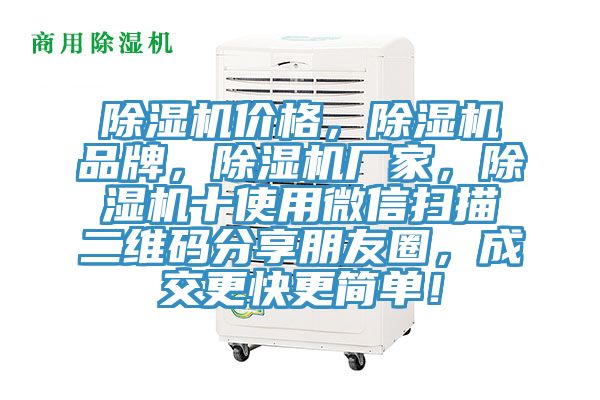 除濕機價格,除濕機品牌,除濕機廠家,除濕機十使用微信掃描二維碼分享朋友圈,成交更快更簡單!