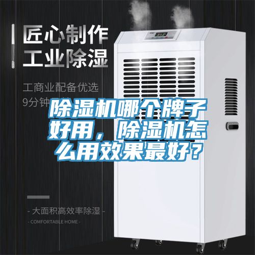 除濕機(jī)哪個牌子好用，除濕機(jī)怎么用效果最好？