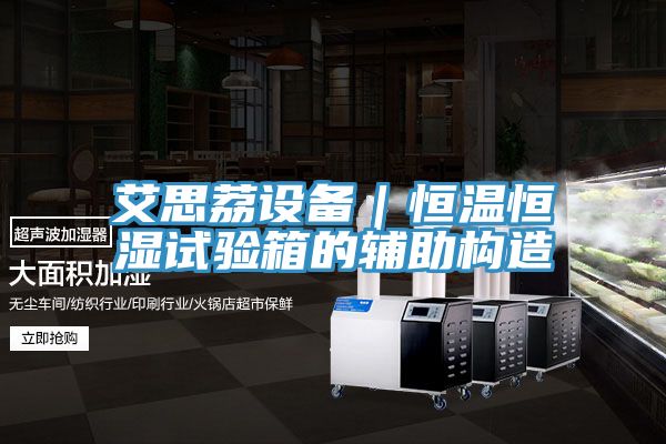 艾思荔設備|恒溫恒濕試驗箱的輔助構造