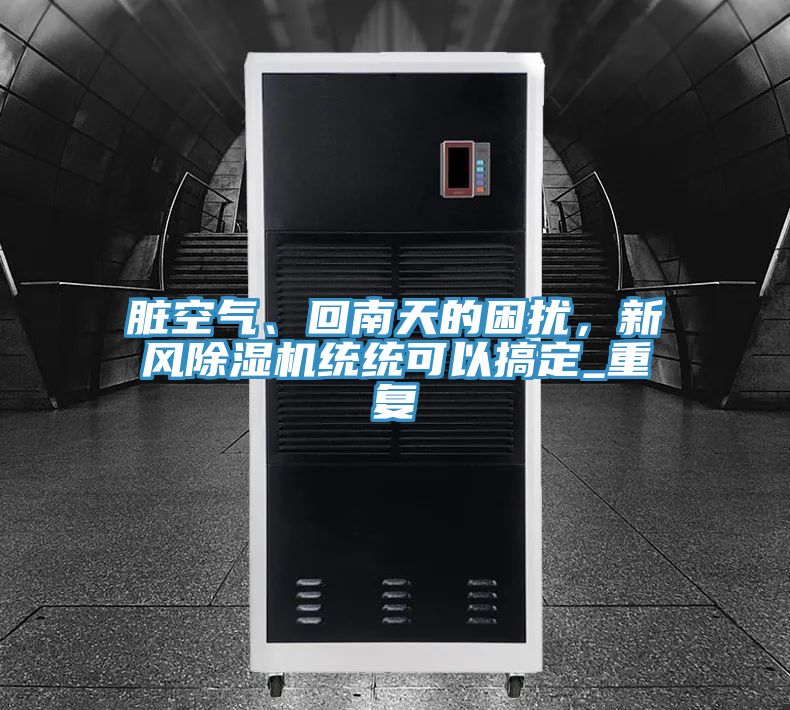 臟空氣、回南天的困擾,新風除濕機統(tǒng)統(tǒng)可以搞定_重復