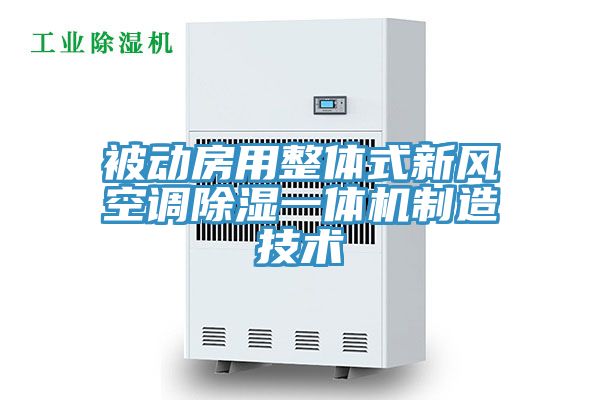 被動房用整體式新風空調(diào)除濕一體機制造技術(shù)