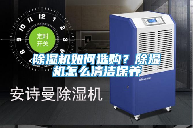 除濕機如何選購？除濕機怎么清潔保養