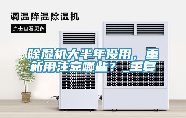 除濕機大半年沒用，重新用注意哪些？_重復