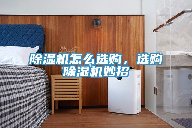 除濕機(jī)怎么選購，選購除濕機(jī)妙招