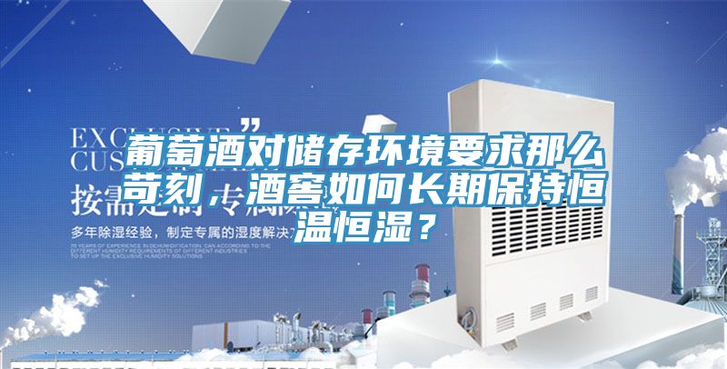 葡萄酒對儲存環(huán)境要求那么苛刻，酒窖如何長期保持恒溫恒濕？