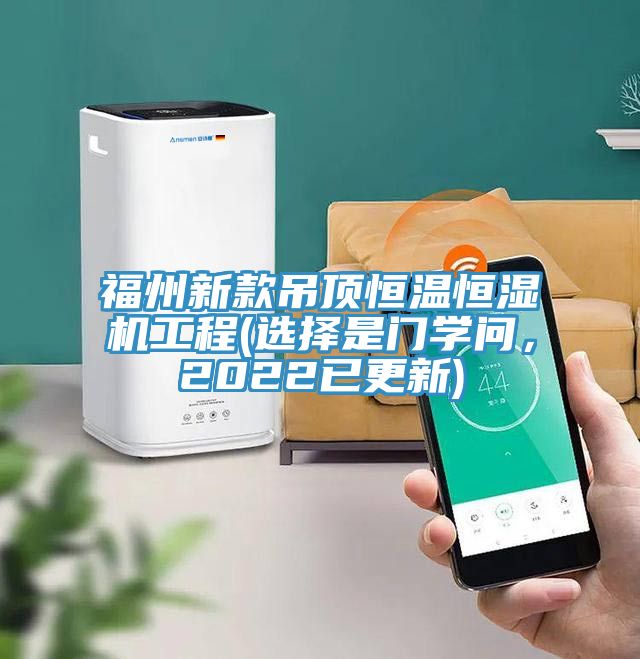 福州新款吊頂恒溫恒濕機工程(選擇是門學問，2022已更新)