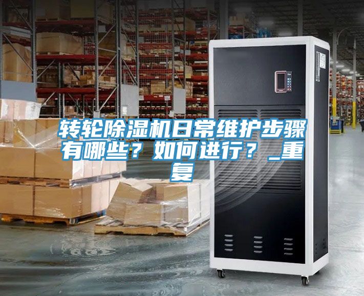 轉(zhuǎn)輪除濕機(jī)日常維護(hù)步驟有哪些?如何進(jìn)行?_重復(fù)