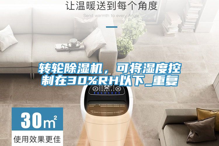 轉(zhuǎn)輪除濕機(jī)，可將濕度控制在30%RH以下_重復(fù)