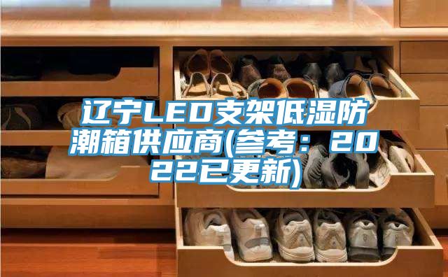 遼寧LED支架低濕防潮箱供應(yīng)商(參考:2022已更新)