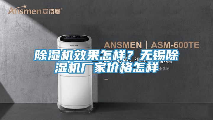除濕機效果怎樣?無錫除濕機廠家價格怎樣