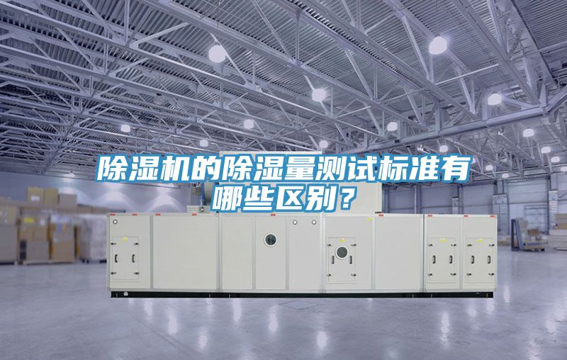 除濕機的除濕量測試標準有哪些區別?