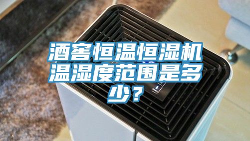 酒窖恒溫恒濕機溫濕度范圍是多少？