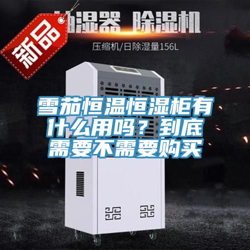 雪茄恒溫恒濕柜有什么用嗎?到底需要不需要購買