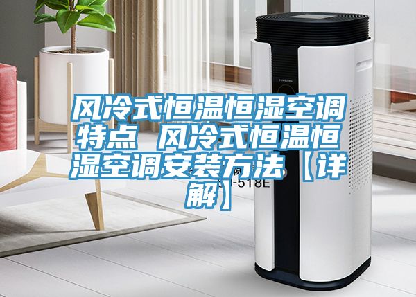 風冷式恒溫恒濕空調特點 風冷式恒溫恒濕空調安裝方法【詳解】