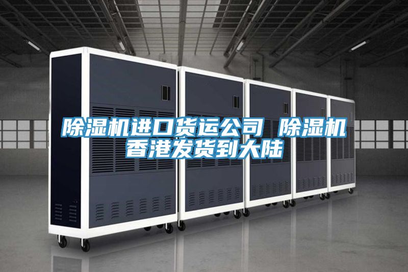 除濕機進口貨運公司 除濕機香港發貨到大陸
