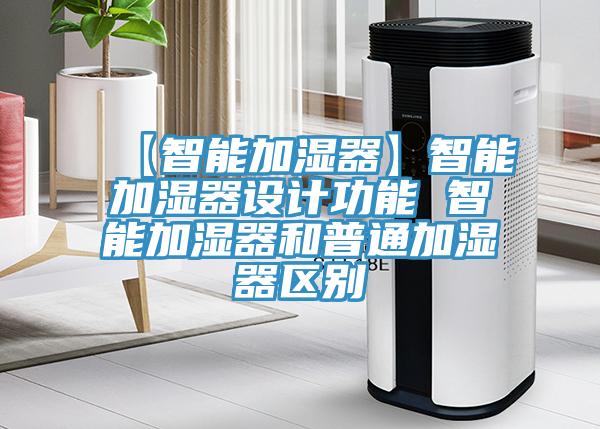 【智能加濕器】智能加濕器設計功能 智能加濕器和普通加濕器區別