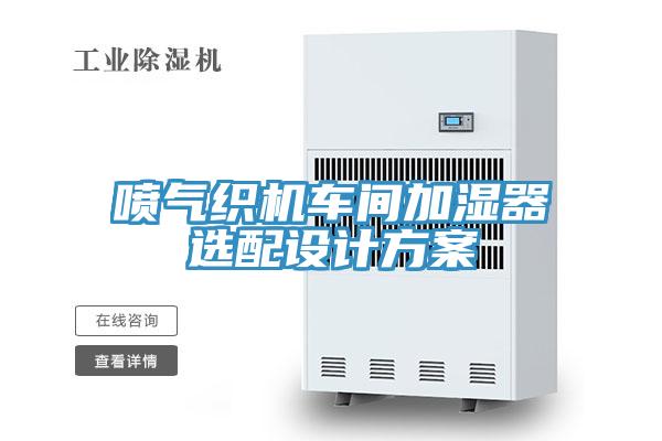噴氣織機(jī)車(chē)間加濕器選配設(shè)計(jì)方案