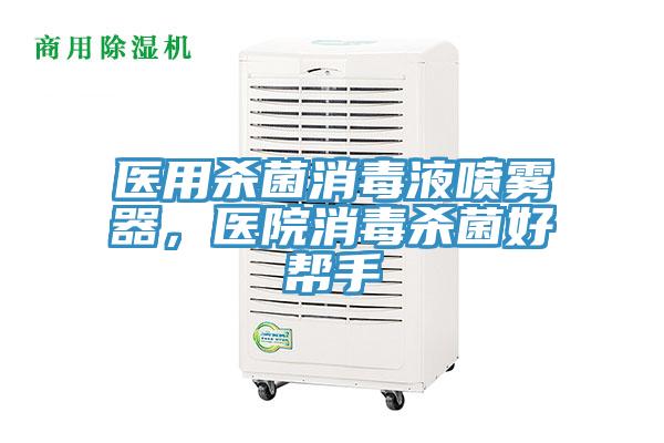 醫(yī)用殺菌消毒液噴霧器，醫(yī)院消毒殺菌好幫手